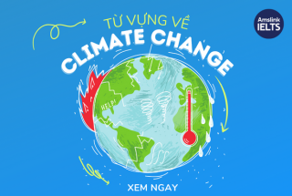 BỘ TỪ VỰNG VỀ CLIMATE CHANGE - CHỦ ĐỀ QUEN THUỘC TRONG IELTS